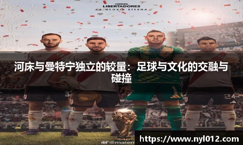 河床与曼特宁独立的较量：足球与文化的交融与碰撞